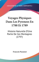 Voyages Physiques Dans Les Pyrenees En 1788 Et 1789: Histoire Naturelle D'Une Partie De Ces Montagnes 1104525089 Book Cover