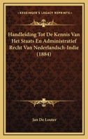 Handleiding Tot De Kennis Van Het Staats- En Administratief Recht Van Nederlansch-indië... 1167699343 Book Cover