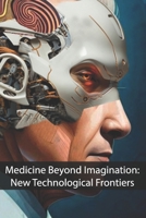 Medicine Beyond Imagination: New Technological Frontiers B0HH851SN9 Book Cover