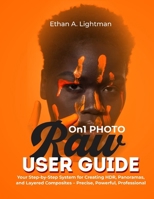 ON1 Photo RAW User Guide:: Your Step-by-Step System for Creating HDR, Panoramas, and Layered Composites – Precise, Powerful, Professional B0FVMC1CG4 Book Cover
