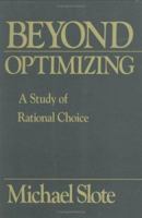 Beyond Optimizing: a Study of Rational Choice 0674069188 Book Cover