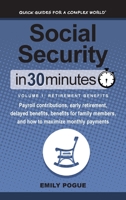 Social Security In 30 Minutes, Volume 1: Retirement Benefits: Payroll contributions, early retirement, delayed benefits, benefits for family members, and how to maximize monthly payments 1641880341 Book Cover