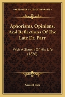 Aphorisms, Opinions, And Reflections Of The Late Dr. Parr: With A Sketch Of His Life 1120156637 Book Cover