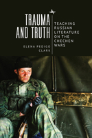 Trauma and Truth: Teaching Russian Literature on the Chechen Wars 1644694263 Book Cover