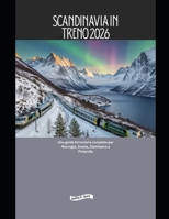 Scandinavia in treno 2026: Una guida ferroviaria completa per Norvegia, Svezia, Danimarca e Finlandia (Explore the World by Train in 2026) (Italian Edition) B0GJZNPJP9 Book Cover