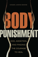 Body Punishment: Ocd, Addiction, and Finding the Courage to Heal 1937612813 Book Cover