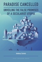 Paradise Cancelled: Unveiling the False Promises of a Secularist Utopia 1998917134 Book Cover