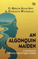 An Algonquin Maiden: A Romance Of The Early Days Of Upper Canada 9376803728 Book Cover