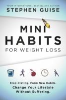 Mini Habits for Weight Loss: Stop Dieting. Form New Habits. Change Your Lifestyle Without Suffering. 0996435441 Book Cover