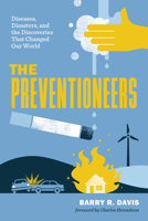 The Preventioneers: Diseases, Disasters, and the Discoveries That Changed Our World 1421454335 Book Cover