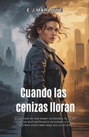 Cuando las cenizas lloran: El ascenso de una mujer rechazada, la caída de un multimillonario arruinado y los secretos enterrados bajo sus cicatrices (Spanish Edition) B0F9LHM58Z Book Cover