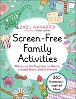 Screen-Free Family Activities: Things to Do Together at Home, around Town, and in Nature 1510767150 Book Cover