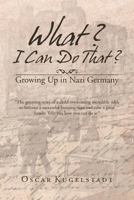 What? I Can Do That?: Growing Up in Nazi Germany 1469183897 Book Cover