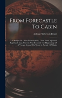 From Forecastle To Cabin: The Story Of A Cruise In Many Seas, Taken From A Journal Kept Each Day, Wherein Was Recorded The Happenings Of A Voyage Around The World In Pursuit Of Whales 1016178409 Book Cover