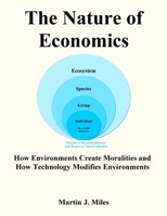The Nature of Economics: How Environments Create Moralities and How Technology Modifies Environments 1727741072 Book Cover