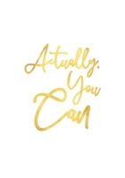 Actually, You Can: Journal Notebook,Funny Inspirational Quote ,7" X 10" 109 pages,For Men Or Women 1700348825 Book Cover