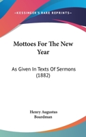 Mottoes For The New Year: As Given In Texts Of Sermons 1120649803 Book Cover