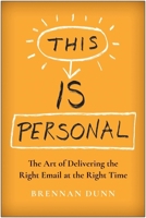 This Is Personal: The Art of Delivering the Right Email at the Right Time 1637742002 Book Cover