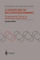 A Discipline of Multiprogramming: Programming Theory for Distributed Applications 1461264278 Book Cover