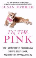 In the Pink: How I Met the Perfect (Younger) Man, Survived Breast Cancer, and Found True Happiness After 40 006223076X Book Cover