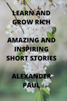 LEARN AND GROW RICH AMAZING AND INSPIRING SHORT STORIES B08VQVHY52 Book Cover