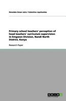 Primary school teachers' perception of head teachers' curriculum supervision in Emgwen Division, Nandi North District, Kenya 3656161925 Book Cover