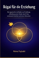 Ikigai für die Erziehung: Der japanische Leitfaden zur Erziehung selbstbewusster Kinder durch Sinn, emotionale Sicherheit und innere Motivation (German Edition) B0GWDCCT2G Book Cover