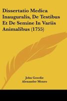 Dissertatio Medica Inauguralis, De Testibus Et De Semine In Variis Animalibus (1755) 116615338X Book Cover