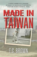 Made in Taiwan: A Naïve American's Chaotic Journey to Manhood in an Exotic Culture During Radical Times 1633379426 Book Cover