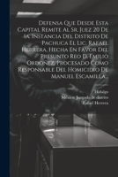 Defensa Que Desde Esta Capital Remite Al Sr. Juez 20 De 1a. Instancia Del Distrito De Pachuca El Lic. Rafael Herrera, Hecha En Favor Del Presunto Reo ... De Manuel Escamilla... (Spanish Edition) 1022309927 Book Cover