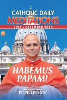 CATHOLIC DAILY MEDITATIONS: JULY - DECEMBER 2025 EDITION (CATHOLIC DAILY MEDITATIONS SERIES) B0F889DTCD Book Cover
