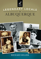 Legendary Locals of Albuquerque 1467101974 Book Cover