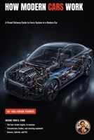 How Modern Cars Work: 250 Parts and Systems Explained Visually (The Complete Home Mechanic: Master Auto Repair from Brakes to Engine Rebuild) B0HBWDVQM1 Book Cover