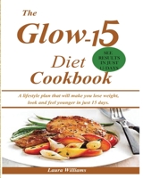 The Glow 15 Diet Cookbook: A lifestyle plan that will make you lose weight, look and feel younger in just 15 days. 1950772950 Book Cover