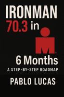 Ironman 70.3 in 6 Months.: A step by step roadmap B0G3X1H2CC Book Cover