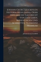 Johann Georg Leuckfelds Historia Heshusiana, Oder Historische Nachricht Von Dem Leben, Bedienungen Und Schrifften Tilemanni Hesshusii 1021586005 Book Cover