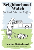Neighborhood Watch: You Can't Make This Stuff Up 1698870191 Book Cover