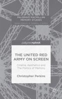 The United Red Army on Screen: Cinema, Aesthetics and the Politics of Memory 1137480343 Book Cover