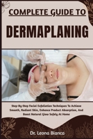 COMPLETE GUIDE TO DERMAPLANING: Step-By-Step Facial Exfoliation Techniques To Achieve Smooth, Radiant Skin, Enhance Product Absorption, And Boost Natural Glow Safely At Home B0FRK6LW1X Book Cover