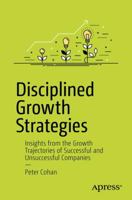 Disciplined Growth Strategies: Insights from the Growth Trajectories of Successful and Unsuccessful Companies 1484224477 Book Cover