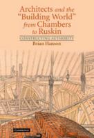 Architects and the 'Building World' from Chambers to Ruskin: Constructing Authority 1107403316 Book Cover