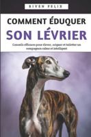 Comment Éduquer Son Lévrier: Conseils efficaces pour élever, soigner et toiletter un compagnon calme et intelligent B0G4C9Z78T Book Cover
