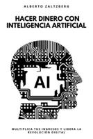 Hacer dinero con inteligencia artificial: multiplica tus ingresos y lidera la revolución digital (Spanish Edition) B0F1TDSDDL Book Cover