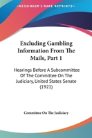 Excluding Gambling Information From The Mails, Part 1: Hearings Before A Subcommittee Of The Committee On The Judiciary, United States Senate 110412534X Book Cover