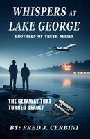 Whispers at Lake George: A Novel of Secrets, Family, and the Shadows That Follow | A Story of Loyalty, Legacy, and the Quiet Power of Truth | A ... and the Past (Brothers For The Truth) B0GTYYGXFW Book Cover