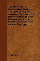 The music of the most ancient nations, particularly of the Assyrians, Egyptians and Hebrews; with special reference to recent discoveries in Western Asia and in Egypt 1017119651 Book Cover