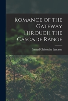 Romance of the Gateway Through the Cascade Range - Primary Source Edition 1017472319 Book Cover