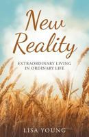 New Reality: Extraordinary Living in Ordinary Life 1641141743 Book Cover