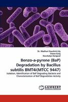 Benzo-a-pyrene (BaP) Degradation by Bacillus subtilis BMT4i(MTCC 9447): Isolation, Identification of BaP Degrading Bacteria and Characterization of BaP Degradation Activity 3844324550 Book Cover