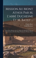 Mission Au Mont Athos Par M. l'Abb� Duchesne ... Et M. Bayet ...: Suivie d'Un M�moire Sur Un Ambon de Salonique Et Sur Les Repr�sentations Des Rois Mages Pendant Les Premiers Si�cles ...... B0BP88KXQJ Book Cover